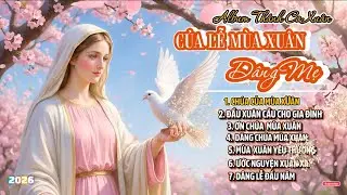 Album Thánh Ca Mùa Xuân 2026 Hay Nhất | Của Lễ Mùa Xuân Dâng Mẹ | NhạcThánh Ca Xuân | Xuân 2026