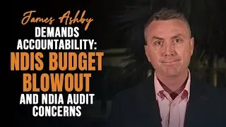 James Ashby Demands Accountability: NDIS Budget Blowout and NDIA Audit Concerns