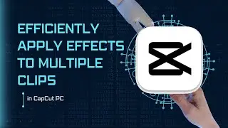 Efficiently Apply Effects to Multiple Clips in CapCut PC | Easy Tutorial for Beginners