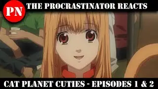 Cat Planet Cuties Episodes 1 & 2 Reaction... The Procrastinator Reacts