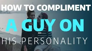 How To Compliment A Guy On His Personality - 20 Masculine Compliment Words To Turn Him On