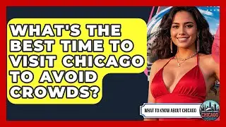 What's The Best Time To Visit Chicago To Avoid Crowds? - What To Know About Chicago