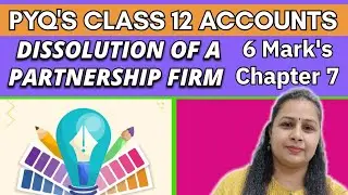 Pyq's Class 12 Accounts | Dissolution of a Partnership Firm | 6 Mark's | Chapter 7