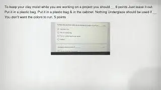 To keep your clay moist while you are working on a project you should __ 6 points Just leave it out.