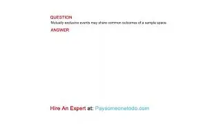 Mutually exclusive events may share common outcomes of a sample space.