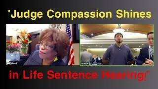 Judge Boyd Compassion Shines in LIFE SENTENCE Hearing