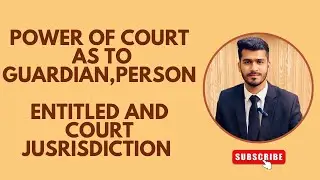 (Sections 7-9) The Guardian and Wards Act 1890 (Power of court , persons entitled and jurisdiction).