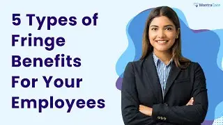 5 Types of Fringe Benefits Your Employees