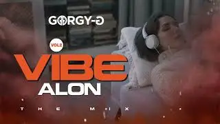 Vibe Alone Vol.2 (The Mix) Dj Gorgy-G - Adele, Khalid, Sean Paul, Dexta Daps, Teddy Hashtag