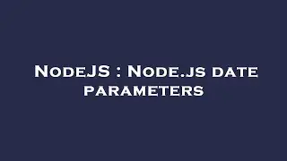 NodeJS : Node.js date parameters