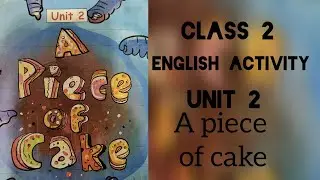 Class 2 ||A Piece of Cake ||Class 2 || English Activity book || Unit 2 A piece of Cake