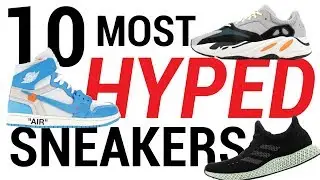 THE 10 MOST HYPED SNEAKERS IN 2018 (SO FAR)