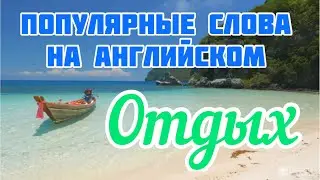 Популярные слова на английском на тему «Отдых». АНГЛИЙСКИЙ ЛЕГКО