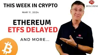 🔴 Ethereum ETFs Delayed | This Week in Crypto &ndash; Mar 11, 2024