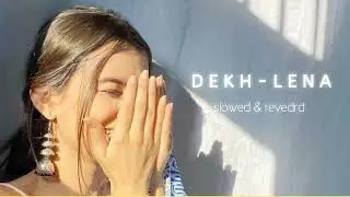 Dekh - Lena ( slowed & revedrd ) song's ||