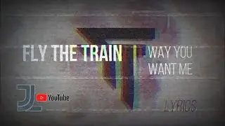 Fly The Train - Way You Want Me Lyrics / JesLa Music