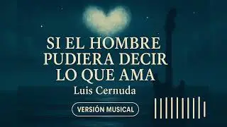 Si el hombre pudiera decir lo que ama - Luis Cernuda ♬ Poema musical