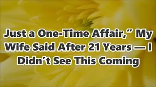 Just a One-Time Affair,” My Wife Said After 21 Years — I Didn’t See This Coming