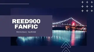 Reed900 fanfic | teaser trailer | Несколько проблем