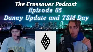 Olympic Esports, TSM Day, and Danny Update | The Crossover Podcast Ep. 65