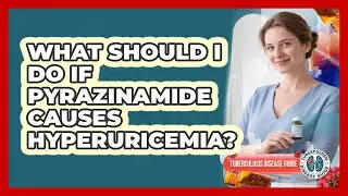 What Should I Do If Pyrazinamide Causes Hyperuricemia? - Tuberculosis Disease Guide