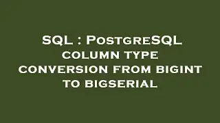 SQL : PostgreSQL column type conversion from bigint to bigserial