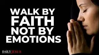 Walk By FAITH, Not By Sight & Emotions: This Will Change Your Life - Best Christian Motivation