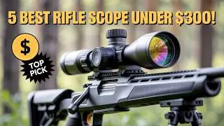 Top 5 Rifle Scopes Under $300 You Can't Miss!🔥