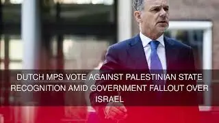 Dutch MPs vote against Palestinian state recognition amid government fallout over Israel