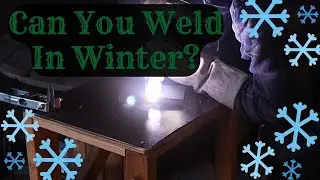 Can You Weld In The Winter? / Welding In Freezing Temperatures.