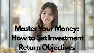 Master Your Money: Setting Investment Objectives