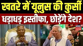 Bangladesh Protest: खतरे में यूनुस की कुर्सी, करीबी का इस्तीफा | Muhammad Yunus Resign | N18G
