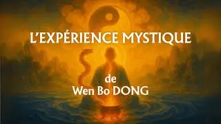 L'EXP&Eacute;RIENCE MYSTIQUE de Wen Bo DONG, h&eacute;ritier du Tao&iuml;sme