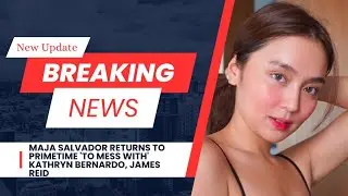 Maja Salvador returns to primetime 'to mess with' Kathryn Bernardo, James Reid.