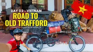 Day 02 - Vietnam | Cycling from Vietnam to Old Trafford, UK.