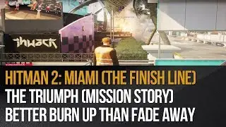 Hitman 2: Miami (The Finish Line) - The Triumph (Mission Story) Better Burn Up Than Fade Away