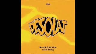 Nautik & 96 Vibe - Latin Thing (Original Mix) [DESOLAT]