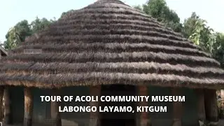 Tour of Acoli community museum - Labongo Layamo, Kitgum (with English subtitle)