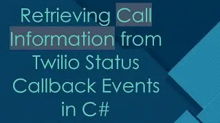 Retrieving Call Information from Twilio Status Callback Events in C#