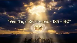 Vem Tu, ó Rei dos reis - 185 HC