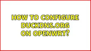 How to configure duckdns.org on OpenWRT? (2 Solutions!!)