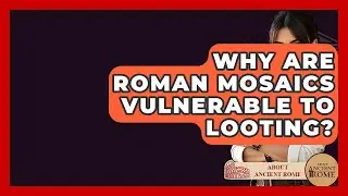 Why Are Roman Mosaics Vulnerable To Looting? - All About Rome