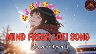 Mind Fresh Lo-Fi Beats 🌿Relaxing Lofi Music for Stress Relief & Positive Vibes Mashup slowed Reverb 