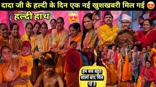 दादा जी के हल्दी के दिन एक नयी खुशखबरी मिल गई 😍गांव में चहल-पहल दुबारा हो गई 🤩