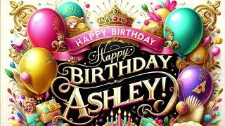 Ashley: Happy Birthday Song for Ashley