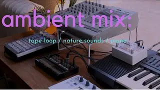 ambient mix: tape loop / nature sounds / piano