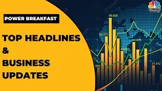 Top Business Headlines | Stock Market This Morning | Power Breakfast | CNBC-TV18