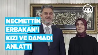 Necmettin Erbakan'ı kızı ve damadı anlattı