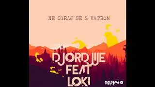 Djordjije - Ne igraj se s vatrom (feat. Loki)