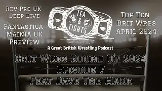 Tea & Tights: Brit Wres Round Up 2024 - Ep. 7